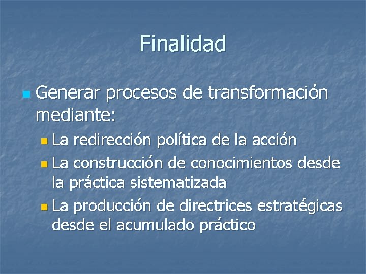 Finalidad n Generar procesos de transformación mediante: n La redirección política de la acción