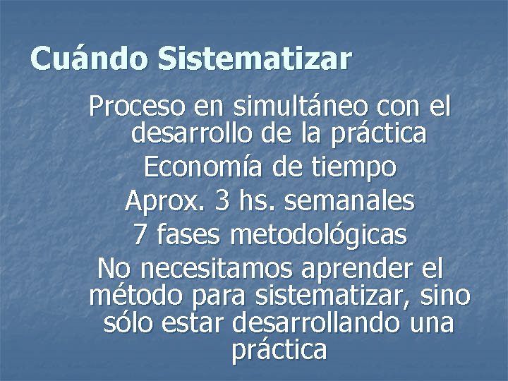 Cuándo Sistematizar Proceso en simultáneo con el desarrollo de la práctica Economía de tiempo