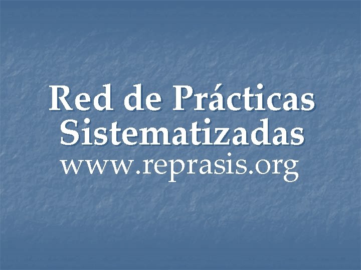 Red de Prácticas Sistematizadas www. reprasis. org 