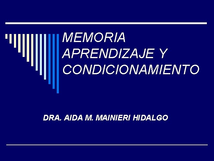 MEMORIA APRENDIZAJE Y CONDICIONAMIENTO DRA. AIDA M. MAINIERI HIDALGO MEMORIA APRENDIZAJE Y CONDICIONAMIENTO DRA. AIDA M. MAINIERI HIDALGO