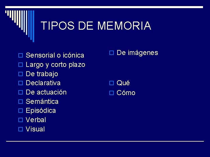 TIPOS DE MEMORIA o Sensorial o icónica o De imágenes o Largo y corto TIPOS DE MEMORIA o Sensorial o icónica o De imágenes o Largo y corto
