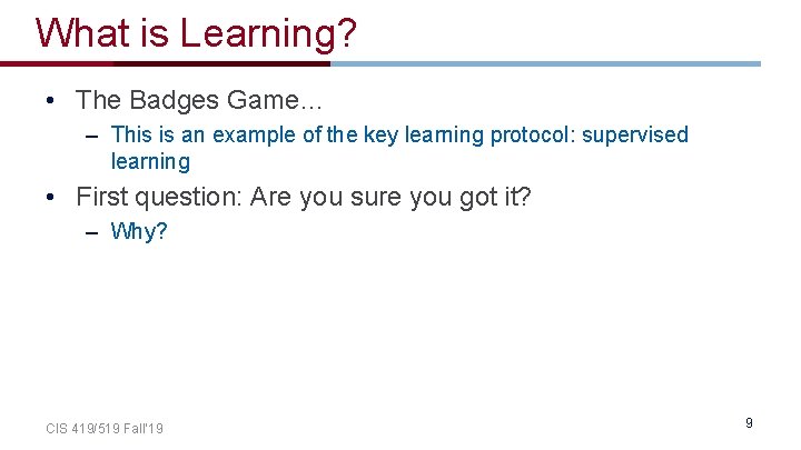 What is Learning? • The Badges Game… – This is an example of the