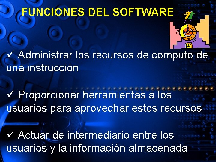 FUNCIONES DEL SOFTWARE ü Administrar los recursos de computo de una instrucción ü Proporcionar