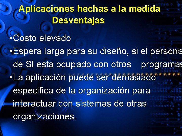 Aplicaciones hechas a la medida Desventajas • Costo elevado • Espera larga para su