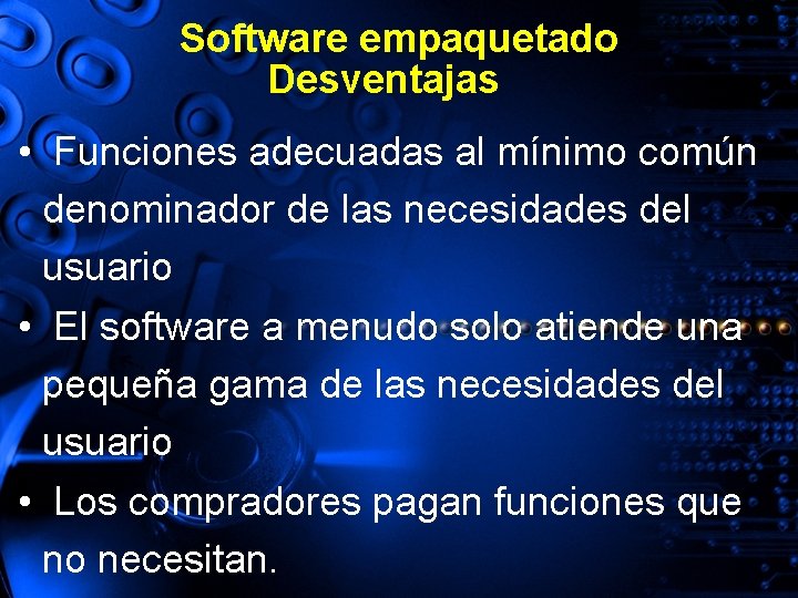 Software empaquetado Desventajas • Funciones adecuadas al mínimo común denominador de las necesidades del