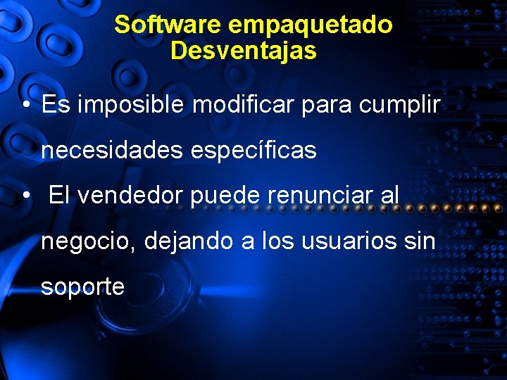 Software empaquetado Desventajas • Es imposible modificar para cumplir necesidades específicas • El vendedor