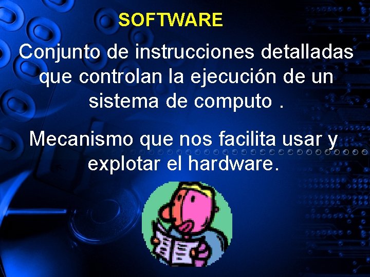 SOFTWARE Conjunto de instrucciones detalladas que controlan la ejecución de un sistema de computo.