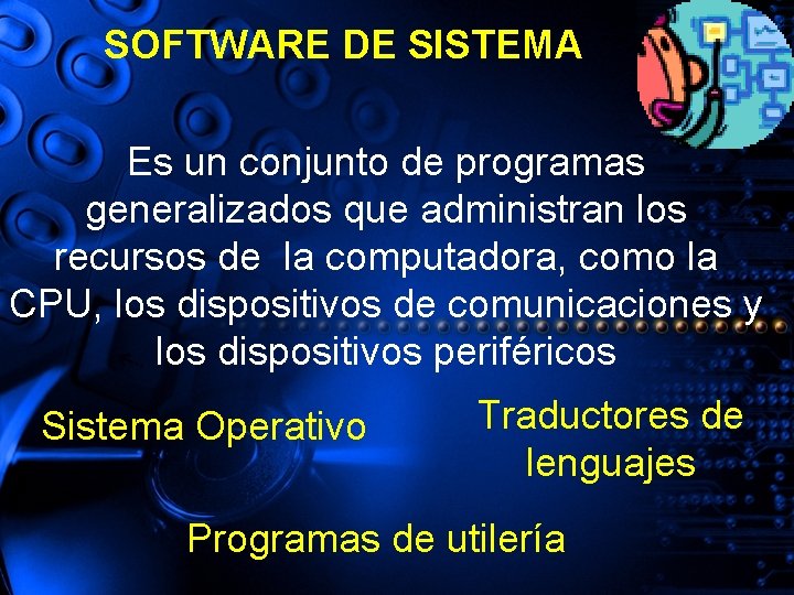 SOFTWARE DE SISTEMA Es un conjunto de programas generalizados que administran los recursos de