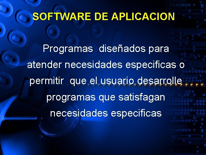 SOFTWARE DE APLICACION Programas diseñados para atender necesidades especificas o permitir que el usuario