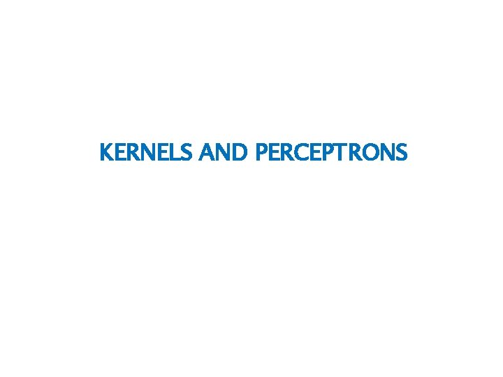 KERNELS AND PERCEPTRONS 