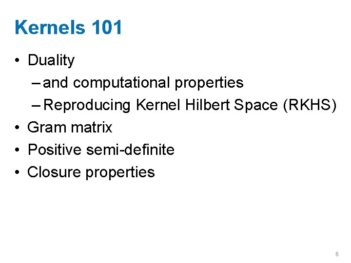 Kernels 101 • Duality – and computational properties – Reproducing Kernel Hilbert Space (RKHS)