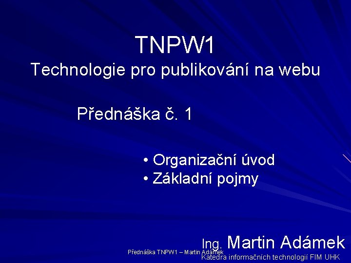 TNPW 1 Technologie pro publikování na webu Přednáška č. 1 • Organizační úvod •
