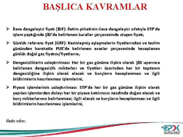 BAŞLICA KAVRAMLAR Ø İlave dengeleyici fiyatı (İDF): İletim şirketinin ilave dengeleyici sıfatıyla STP’de işlem