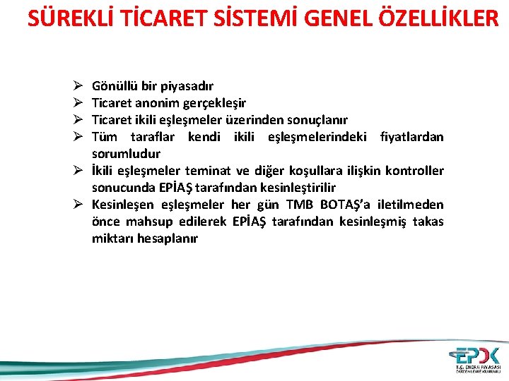 SÜREKLİ TİCARET SİSTEMİ GENEL ÖZELLİKLER Gönüllü bir piyasadır Ticaret anonim gerçekleşir Ticaret ikili eşleşmeler