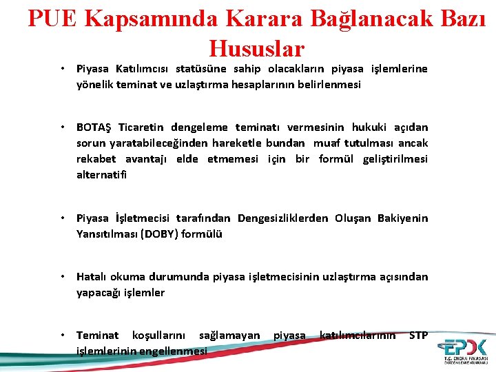 PUE Kapsamında Karara Bağlanacak Bazı Hususlar • Piyasa Katılımcısı statüsüne sahip olacakların piyasa işlemlerine