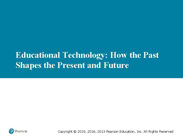 Educational Technology: How the Past Shapes the Present and Future Copyright © 2019, 2016,