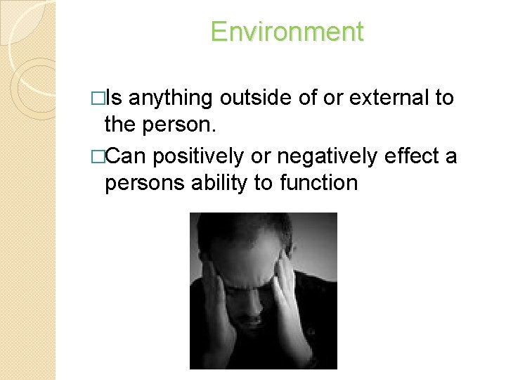 Environment �Is anything outside of or external to the person. �Can positively or negatively Environment �Is anything outside of or external to the person. �Can positively or negatively