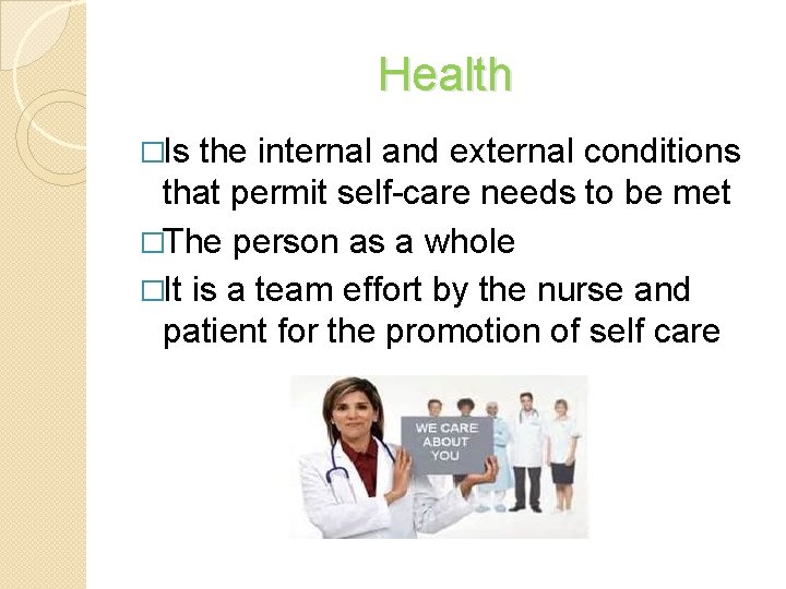Health �Is the internal and external conditions that permit self-care needs to be met Health �Is the internal and external conditions that permit self-care needs to be met