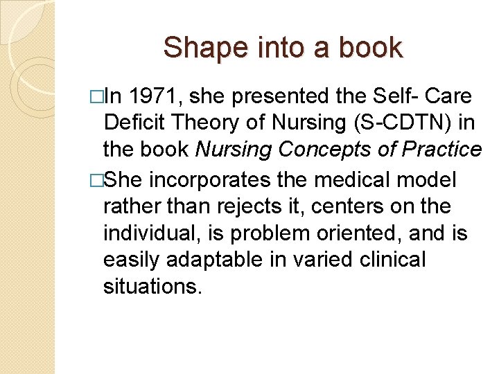 Shape into a book �In 1971, she presented the Self- Care Deficit Theory of Shape into a book �In 1971, she presented the Self- Care Deficit Theory of