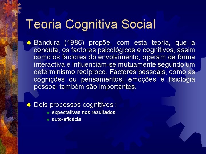 Teoria Cognitiva Social ® Bandura (1986) propõe, com esta teoria, que a conduta, os Teoria Cognitiva Social ® Bandura (1986) propõe, com esta teoria, que a conduta, os