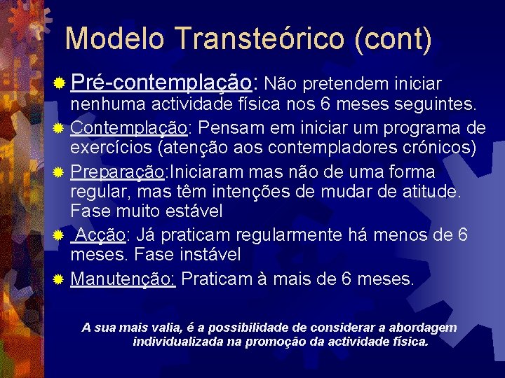 Modelo Transteórico (cont) ® Pré-contemplação: Não pretendem iniciar nenhuma actividade física nos 6 meses Modelo Transteórico (cont) ® Pré-contemplação: Não pretendem iniciar nenhuma actividade física nos 6 meses