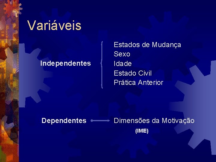 Variáveis Independentes Dependentes Estados de Mudança Sexo Idade Estado Civil Prática Anterior Dimensões da Variáveis Independentes Dependentes Estados de Mudança Sexo Idade Estado Civil Prática Anterior Dimensões da
