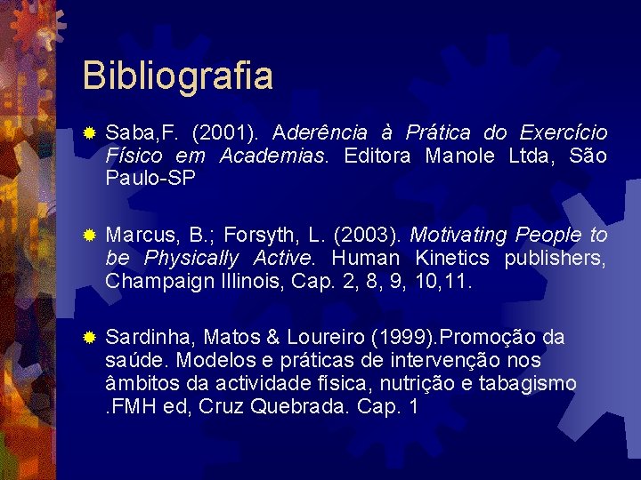 Bibliografia ® Saba, F. (2001). Aderência à Prática do Exercício Físico em Academias. Editora Bibliografia ® Saba, F. (2001). Aderência à Prática do Exercício Físico em Academias. Editora