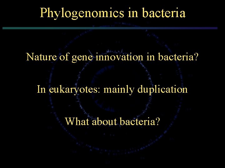 Phylogenomics in bacteria Nature of gene innovation in bacteria? In eukaryotes: mainly duplication What