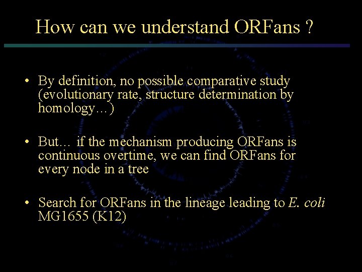 How can we understand ORFans ? • By definition, no possible comparative study (evolutionary