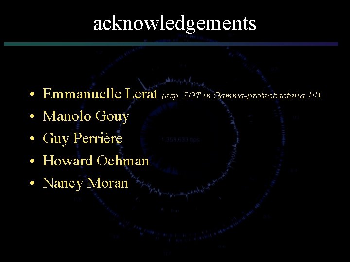 acknowledgements • • • Emmanuelle Lerat (esp. LGT in Gamma-proteobacteria !!!) Manolo Gouy Guy