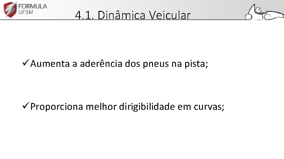 4. 1. Dinâmica Veicular üAumenta a aderência dos pneus na pista; üProporciona melhor dirigibilidade