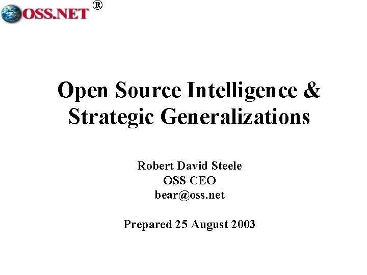 ® Open Source Intelligence & Strategic Generalizations Robert David Steele OSS CEO bear@oss. net