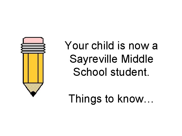 Your child is now a Sayreville Middle School student. Things to know… 
