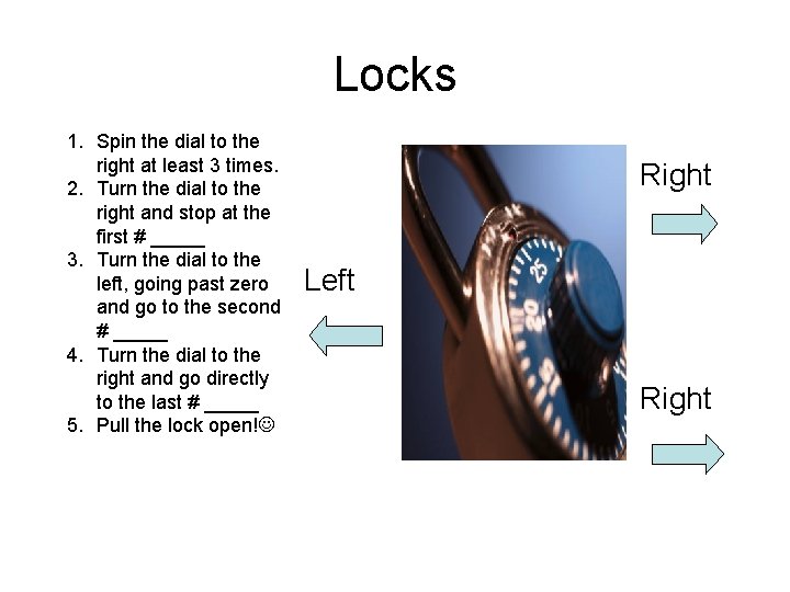 Locks 1. Spin the dial to the right at least 3 times. 2. Turn