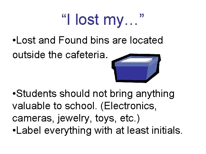 “I lost my…” • Lost and Found bins are located outside the cafeteria. •