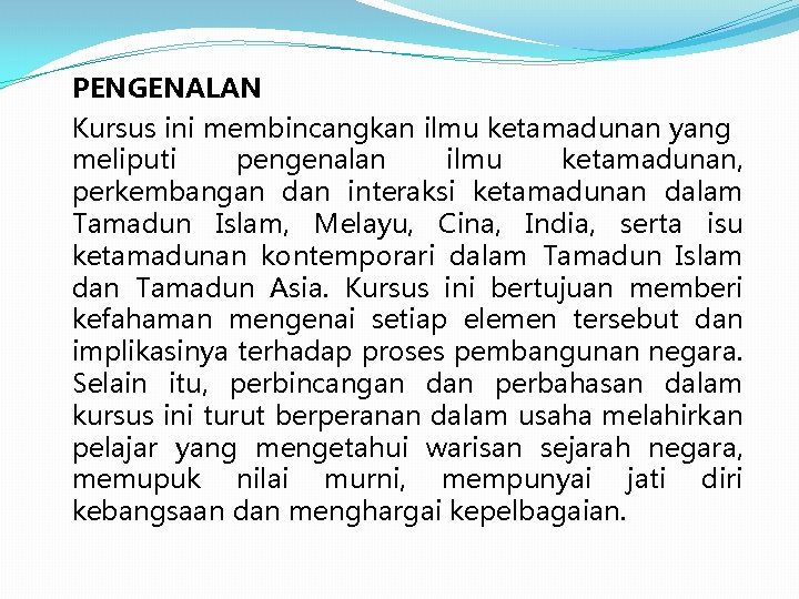 PENGENALAN Kursus ini membincangkan ilmu ketamadunan yang meliputi pengenalan ilmu ketamadunan, perkembangan dan interaksi