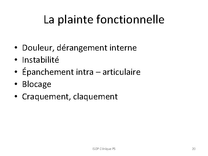 La plainte fonctionnelle • • • Douleur, dérangement interne Instabilité Épanchement intra – articulaire