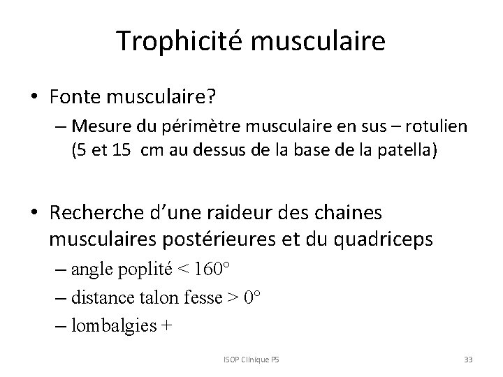 Trophicité musculaire • Fonte musculaire? – Mesure du périmètre musculaire en sus – rotulien
