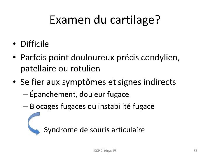 Examen du cartilage? • Difficile • Parfois point douloureux précis condylien, patellaire ou rotulien