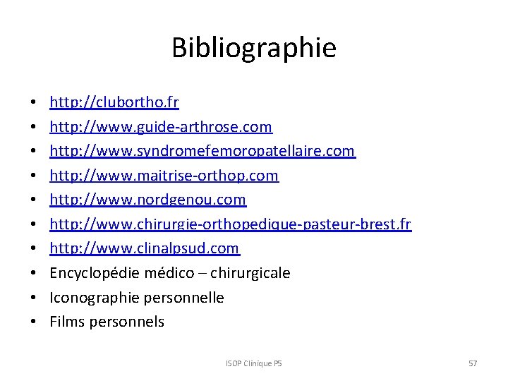 Bibliographie • • • http: //clubortho. fr http: //www. guide-arthrose. com http: //www. syndromefemoropatellaire.