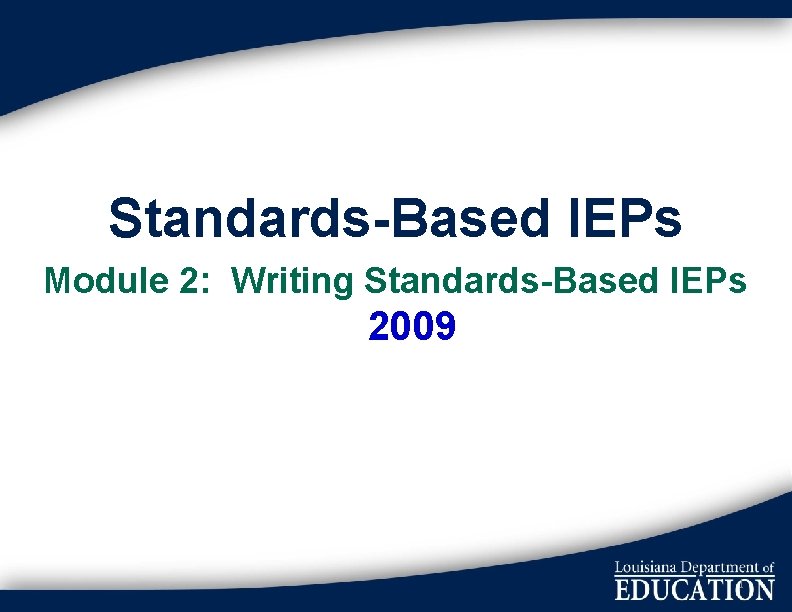 Standards-Based IEPs Module 2: Writing Standards-Based IEPs 2009 1 