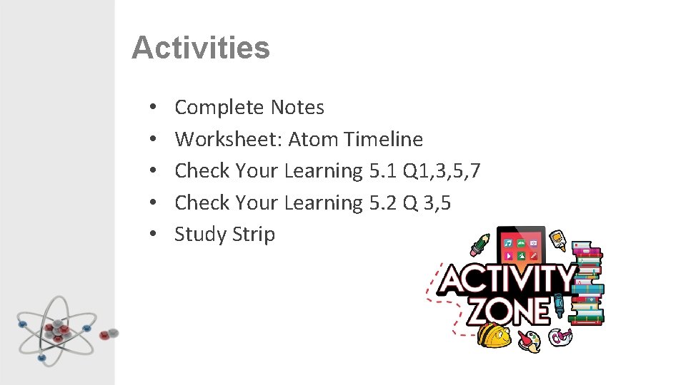 Activities • • • Complete Notes Worksheet: Atom Timeline Check Your Learning 5. 1