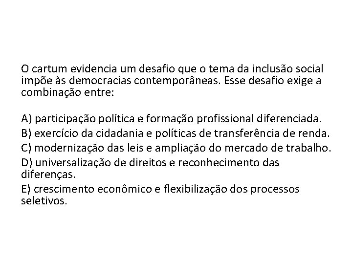 O cartum evidencia um desafio que o tema da inclusão social impõe às democracias