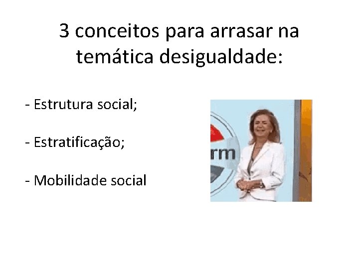 3 conceitos para arrasar na temática desigualdade: - Estrutura social; - Estratificação; - Mobilidade