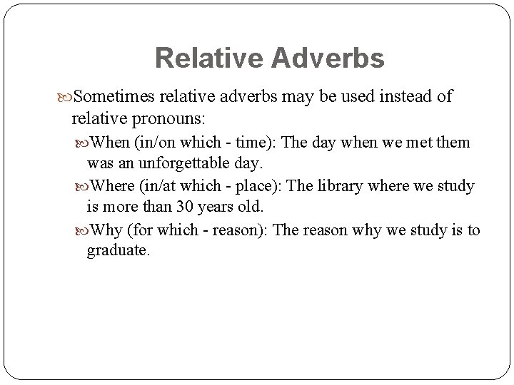 Relative Adverbs Sometimes relative adverbs may be used instead of relative pronouns: When (in/on