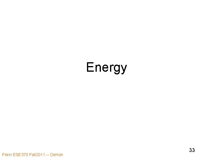 Energy Penn ESE 370 Fall 2011 -- De. Hon 33 Energy Penn ESE 370 Fall 2011 -- De. Hon 33