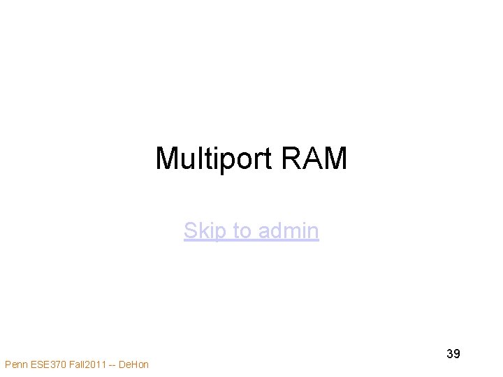 Multiport RAM Skip to admin Penn ESE 370 Fall 2011 -- De. Hon 39 Multiport RAM Skip to admin Penn ESE 370 Fall 2011 -- De. Hon 39