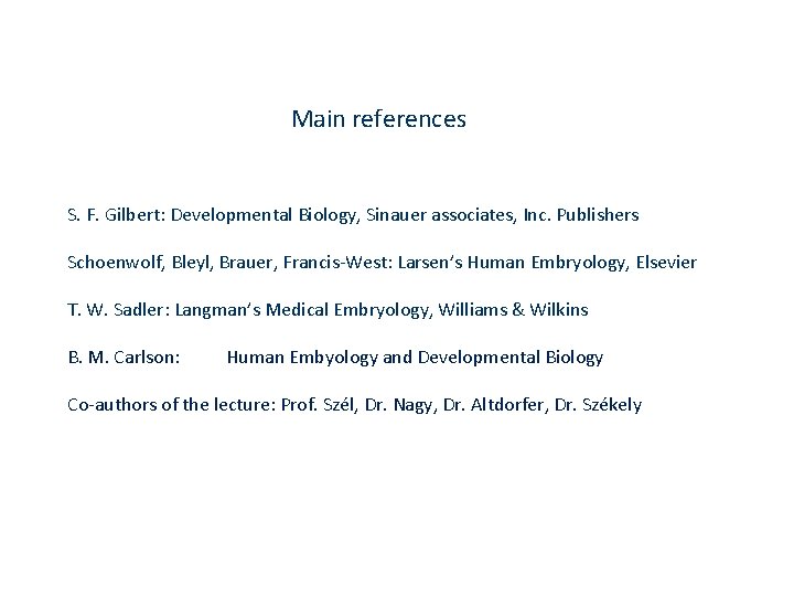 Main references S. F. Gilbert: Developmental Biology, Sinauer associates, Inc. Publishers Schoenwolf, Bleyl, Brauer,