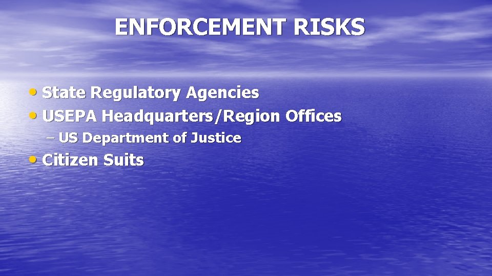 ENFORCEMENT RISKS • State Regulatory Agencies • USEPA Headquarters/Region Offices – US Department of