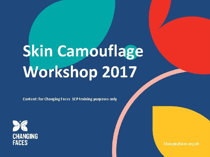 Skin Camouflage Workshop 2017 Content: for Changing Faces SCP training purposes only Changingfaces. org.